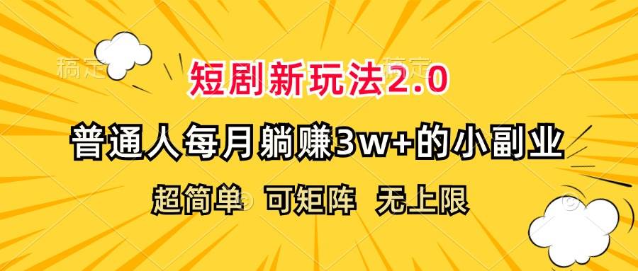 （12472期）短剧新玩法2.0，超简单，普通人每月躺赚3w+的小副业_天恒副业网