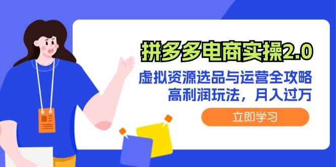 （12360期）拼多多电商实操2.0：虚拟资源选品与运营全攻略，高利润玩法，月入过万_天恒副业网