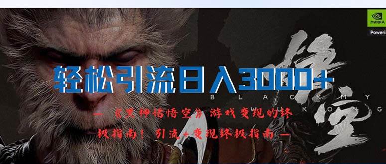 (12335期)轻松引流日入3000+:《黑神话悟空》游戏变现的终极指南!引流+变现终极…_天恒副业网