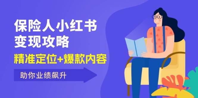 （12307期）保险人小红书变现攻略，精准定位+爆款内容，助你业绩飙升_天恒副业网