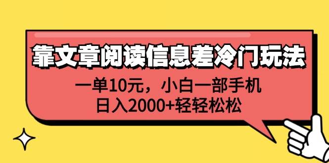 （12296期）靠文章阅读信息差冷门玩法，一单10元，小白一部手机，日入2000+轻轻松松_天恒副业网