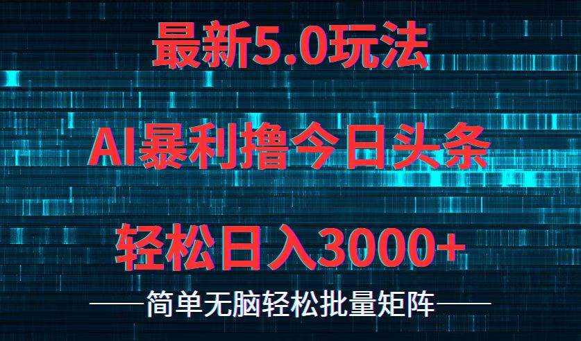 （12263期）今日头条5.0最新暴利玩法，轻松日入3000+_天恒副业网