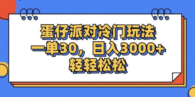 （12224期）蛋仔派对冷门玩法，一单30，日入3000+轻轻松松_天恒副业网