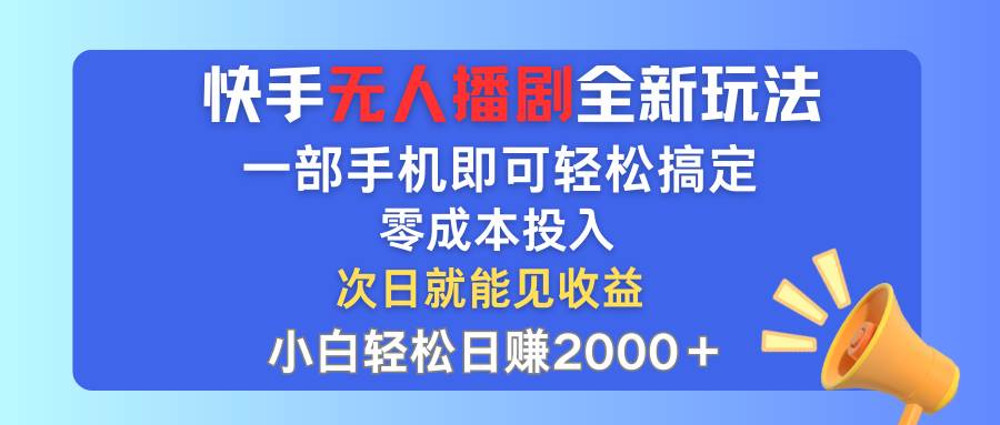 （12196期）快手无人播剧全新玩法，一部手机就可以轻松搞定，零成本投入，小白轻松…_天恒副业网