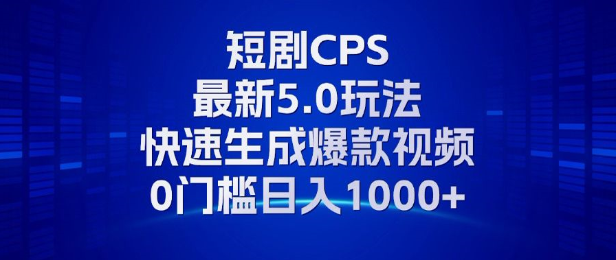 （13188期）11月最新短剧CPS玩法，快速生成爆款视频，小白0门槛轻松日入1000+_天恒副业网