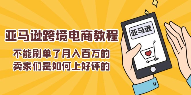 不能s单了月入百万的卖家们是如何上好评的，亚马逊跨境电商教程_天恒副业网