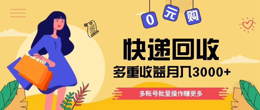 快递回收多重收益玩法，多账号批量操作，新手小白也能搬砖月入3000+！_天恒副业网