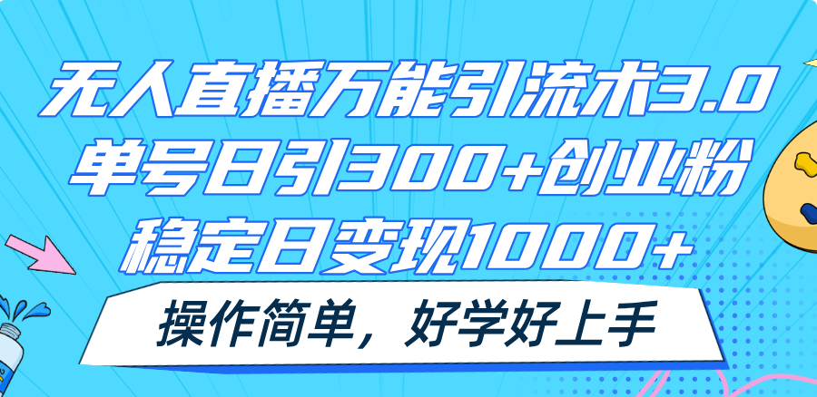 无人直播万能引流术3.0，单号日引300+创业粉，稳定日变现1000+，操作简单_天恒副业网