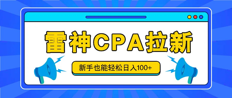 雷神拉新活动项目，操作简单，新手也能轻松日入100+【视频教程+后台开通】_天恒副业网