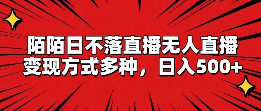 陌陌日不落直播无人直播，变现方式多种，日入500+_天恒副业网