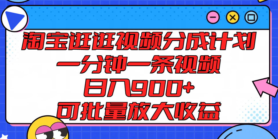 淘宝逛逛视频分成计划，一分钟一条视频，日入900+，可批量放大收益_天恒副业网