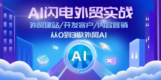 AI闪电外贸实战：外贸建站/开发客户/内容营销/从0到3做外贸AI（75节）_天恒副业网