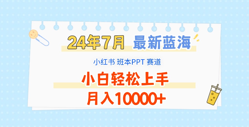 2024年7月最新蓝海赛道，小红书班本PPT项目，小白轻松上手，月入10000+_天恒副业网