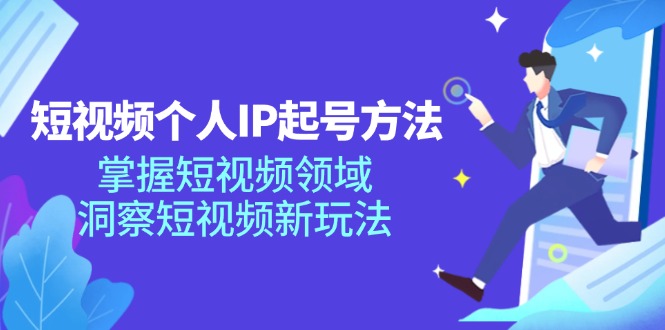 短视频个人IP起号方法，掌握短视频领域，洞察短视频新玩法（68节完整）_天恒副业网