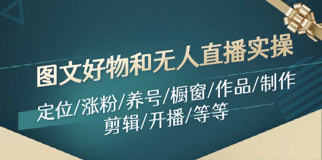 图文好物和无人直播实操：定位/涨粉/养号/橱窗/作品/制作/剪辑/开播/等等_天恒副业网