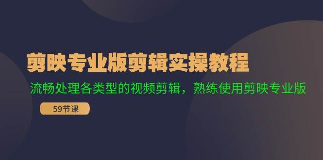 剪映专业版剪辑实操教程：流畅处理各类型的视频剪辑，熟练使用剪映专业版_天恒副业网