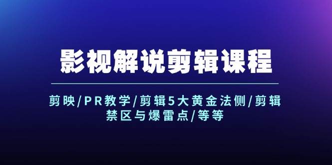 影视解说剪辑课程：剪映/PR教学/剪辑5大黄金法侧/剪辑禁区与爆雷点/等等_天恒副业网