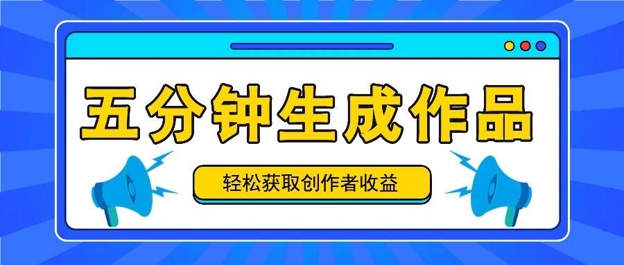 五分钟内即可生成一个原创作品，每日获取创作者收益100-300+！_天恒副业网