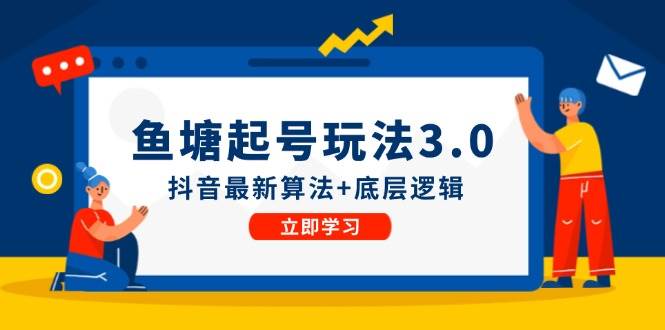 鱼塘起号玩法（8月14更新）抖音最新算法+底层逻辑，可以直接实操_天恒副业网