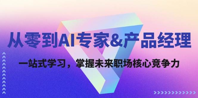 从零到AI专家&产品经理：一站式学习，掌握未来职场核心竞争力_天恒副业网