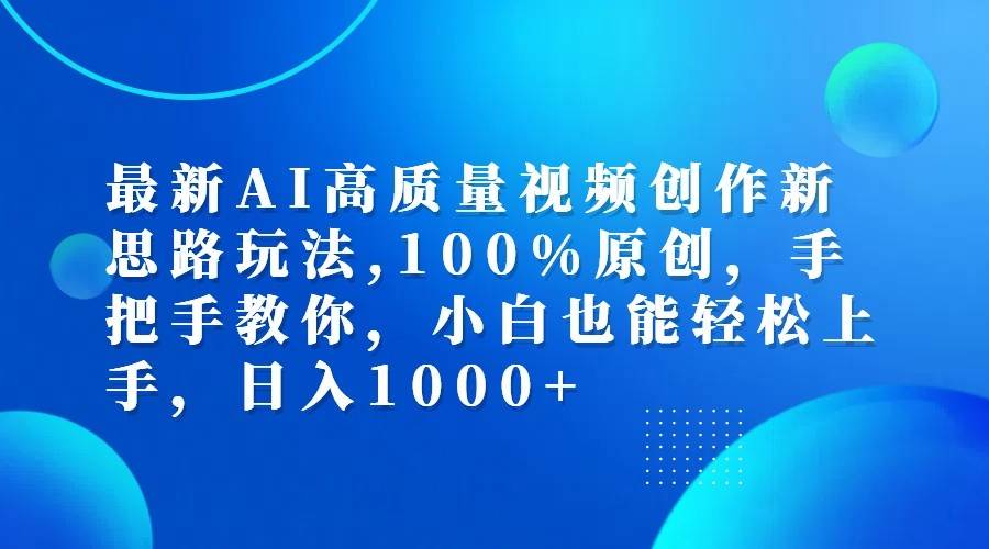 最新AI高质量视频创作新思路玩法,100%原创,手把手教你,小白也能轻松上手,日入1000+_天恒副业网