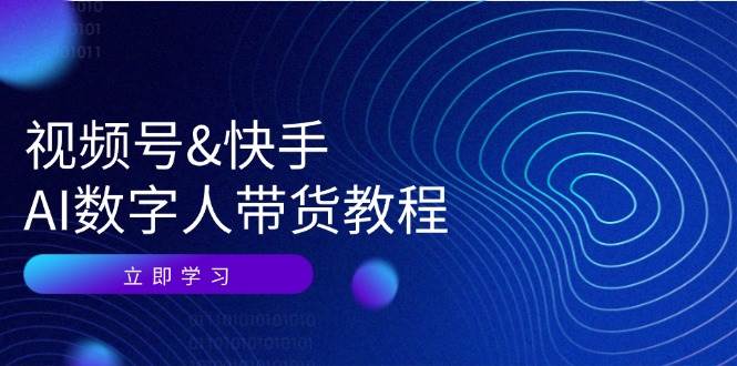 视频号快手AI数字人带货教程：认知、技术、运营、拓展与资源变现_天恒副业网