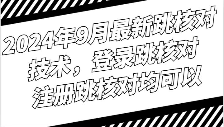 2024年9月最新跳核对技术，登录跳核对，注册跳核对均可以_天恒副业网