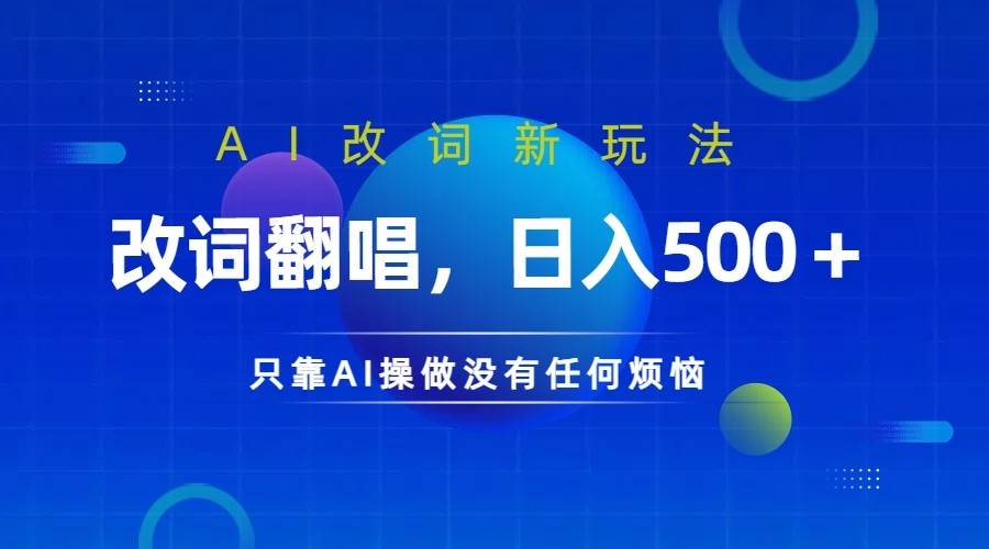 仅靠AI拆解改词翻唱！就能日入500＋火爆的AI翻唱改词玩法来了_天恒副业网