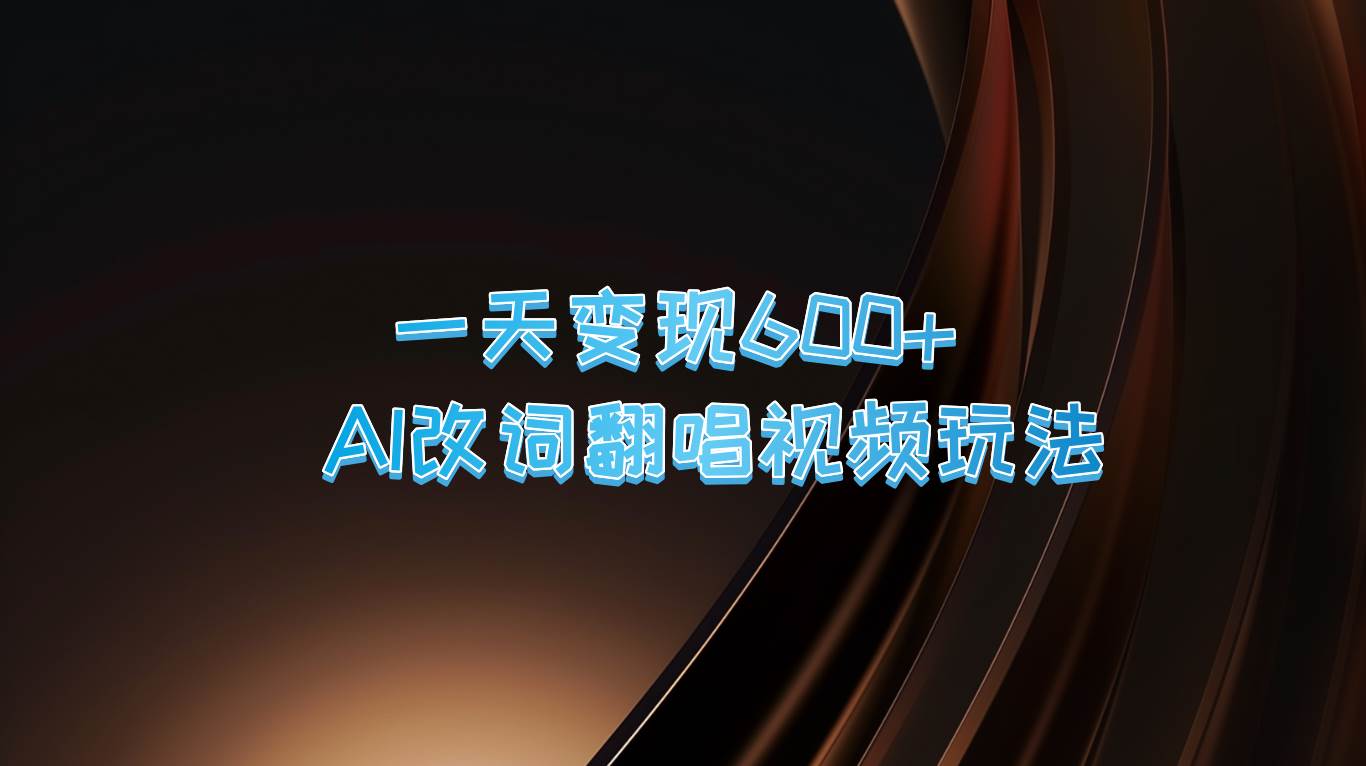 一天变现600+AI改词翻唱视频玩法_天恒副业网