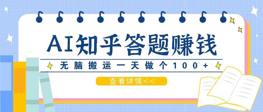 利用AI操作知乎答题赚外快：碎片时间也能变现金，无脑搬运一天做个100+没问题_天恒副业网