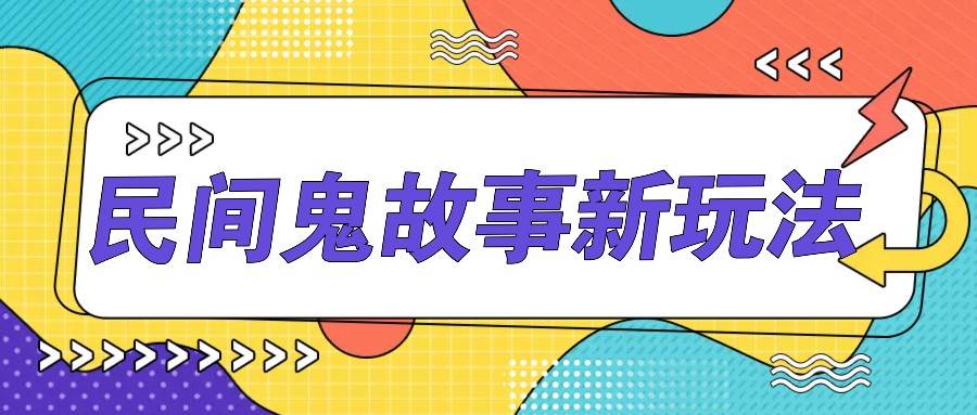 简单几步操作，零门槛AI一键生成民间鬼故事，多平台发布轻松月收入1W+_天恒副业网