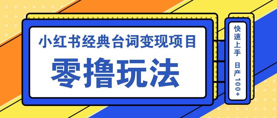 小红书经典台词变现项目，零撸玩法快速上手日产100+_天恒副业网