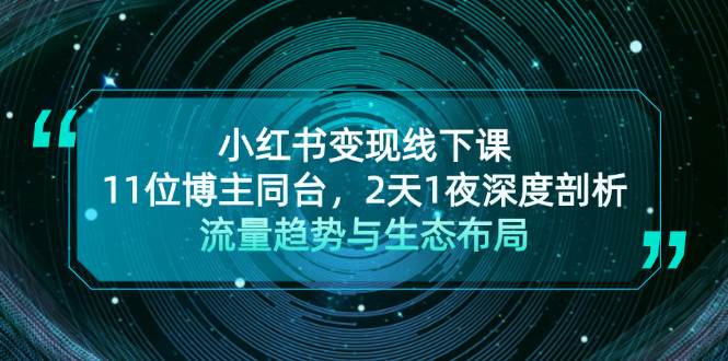 小红书变现线下课！11位博主同台，2天1夜深度剖析流量趋势与生态布局_天恒副业网