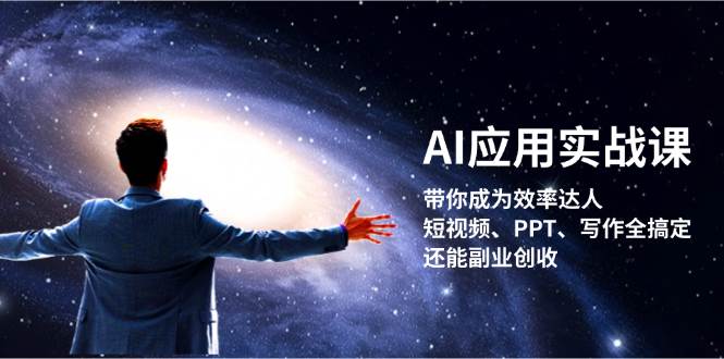 AI应用实战课：带你成为效率达人！短视频、PPT、写作全搞定，还能副业创收_天恒副业网