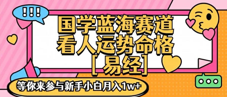 国学蓝海赋能赛道，零基础学习，手把手教学独一份新手小白月入1W+_天恒副业网