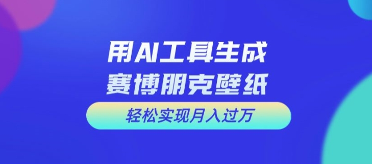 用AI工具设计赛博朋克壁纸，轻松实现月入万+_天恒副业网