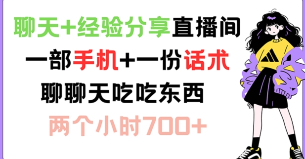 聊天+经验分享直播间一部手机+一份话术聊聊天吃吃东西两个小时700+_天恒副业网