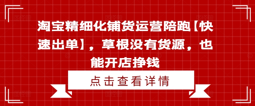 淘宝精细化铺货运营陪跑【快速出单】，草根没有货源，也能开店挣钱_天恒副业网