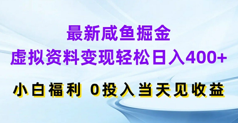 最新咸鱼掘金，虚拟资料变现，轻松日入400+，小白福利，0投入当天见收益_天恒副业网