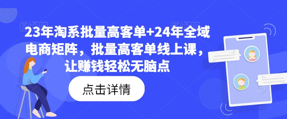 23年淘系批量高客单+24年全域电商矩阵，批量高客单线上课，让赚钱轻松无脑点_天恒副业网