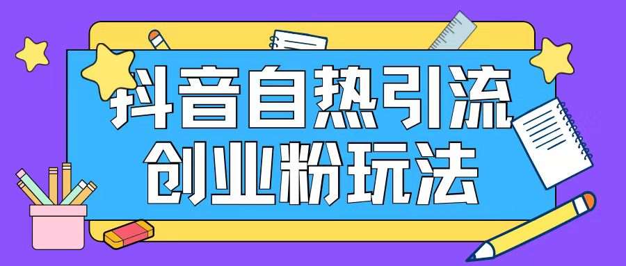 抖音引流创业粉自热玩法日引200+精准粉_天恒副业网