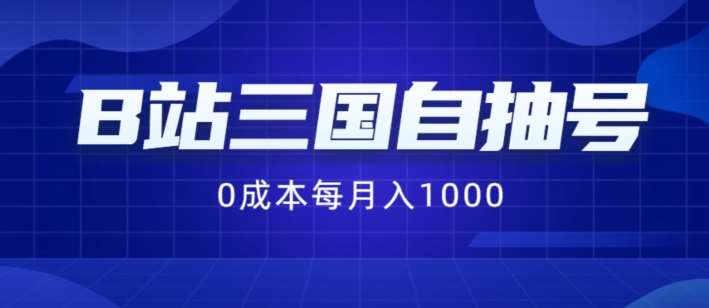 B站三国自抽号项目，0成本纯手动，每月稳赚1000【揭秘】_天恒副业网