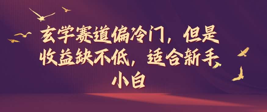 玄学赛道偏冷门，但是收益缺不低，适合新手小白【揭秘】_天恒副业网