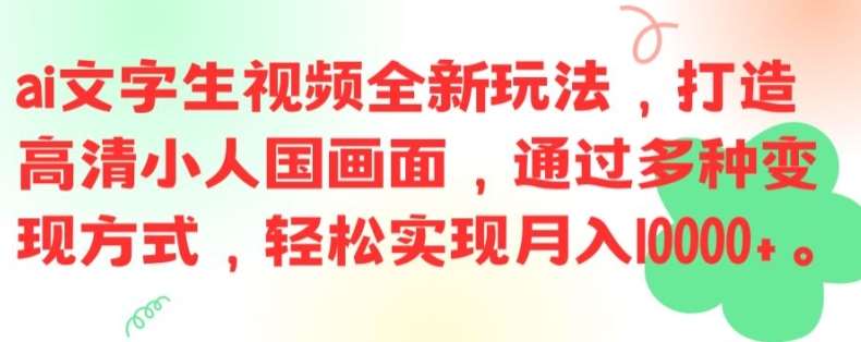 ai文字生视频全新玩法，打造高清小人国画面，通过多种变现方式，轻松实现月入1W+【揭秘】_天恒副业网