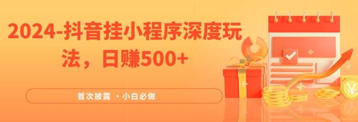 2024全网首次披露，抖音挂小程序深度玩法，日赚500+，简单、稳定，带渠道收入，小白必做【揭秘】_天恒副业网