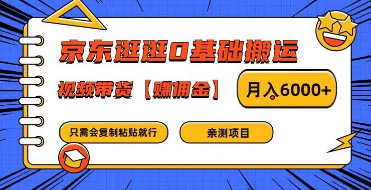 京东逛逛0基础搬运、视频带货【赚佣金】月入6000+【揭秘】_天恒副业网