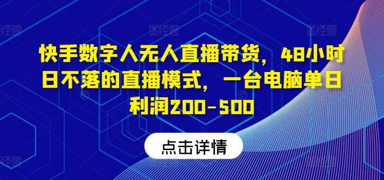 快手数字人无人直播带货，48小时日不落的直播模式，一台电脑单日利润200-500_天恒副业网