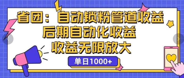 省团：自动化锁粉，管道式收益，后期自动化收益，收益无限放大_天恒副业网