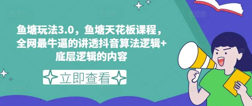 鱼塘玩法3.0，鱼塘天花板课程，全网最牛逼的讲透抖音算法逻辑+底层逻辑的内容（更新）_天恒副业网