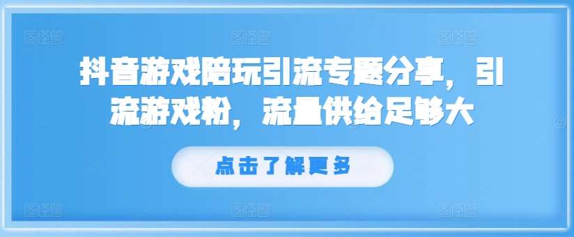 抖音游戏陪玩引流专题分享，引流游戏粉，流量供给足够大_天恒副业网